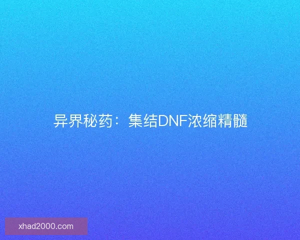 异界秘药：集结DNF浓缩精髓