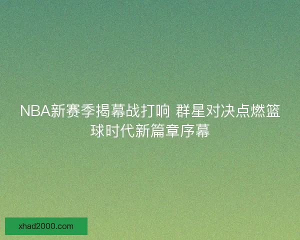 NBA新赛季揭幕战打响 群星对决点燃篮球时代新篇章序幕