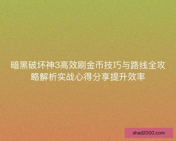暗黑破坏神3高效刷金币技巧与路线全攻略解析实战心得分享提升效率